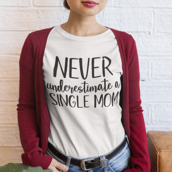 Never Underestimated A Single Mom Shirt